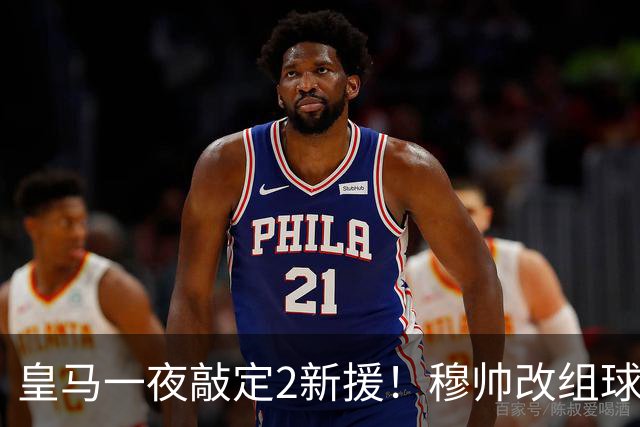 皇马一夜敲定2新援！穆帅改组球队防线，下赛季西甲掀翻巴萨